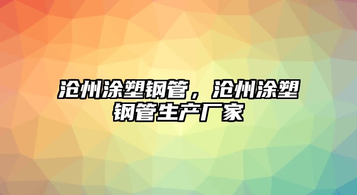 滄州涂塑鋼管，滄州涂塑鋼管生產廠家