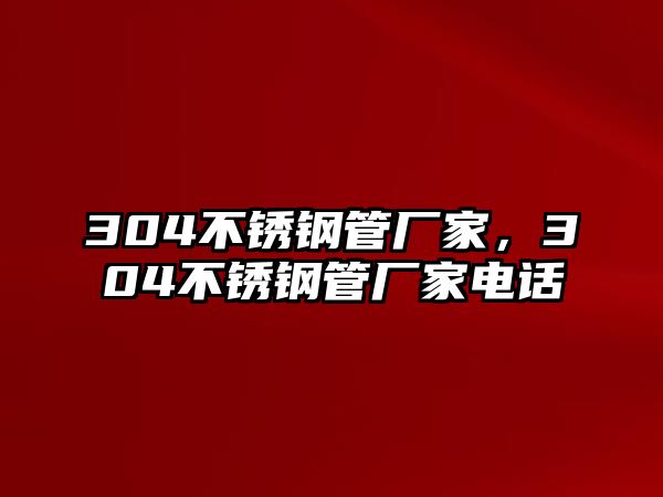 304不銹鋼管廠家，304不銹鋼管廠家電話