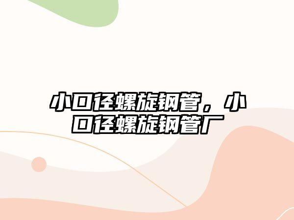 小口徑螺旋鋼管，小口徑螺旋鋼管廠