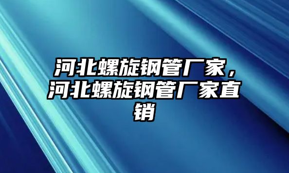 河北螺旋鋼管廠家，河北螺旋鋼管廠家直銷