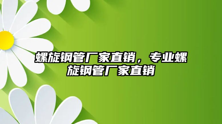 螺旋鋼管廠家直銷，專業(yè)螺旋鋼管廠家直銷