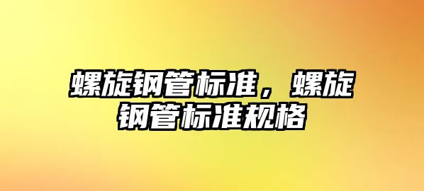 螺旋鋼管標準，螺旋鋼管標準規(guī)格