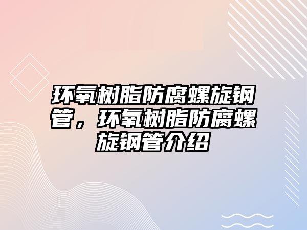 環(huán)氧樹脂防腐螺旋鋼管，環(huán)氧樹脂防腐螺旋鋼管介紹