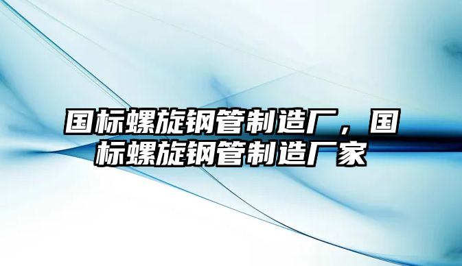 國標(biāo)螺旋鋼管制造廠，國標(biāo)螺旋鋼管制造廠家