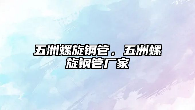 五洲螺旋鋼管，五洲螺旋鋼管廠家